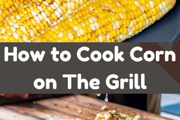 How to Cook Corn on The Grill